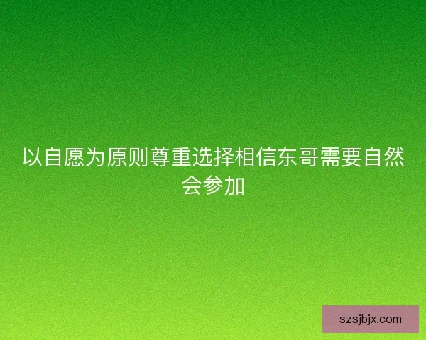 以自愿为原则尊重选择相信东哥需要自然会参加